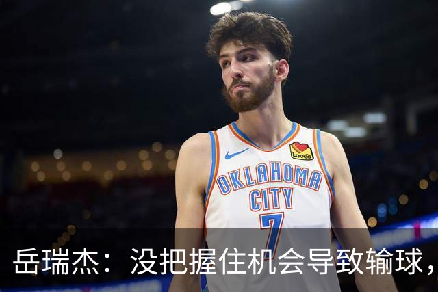 岳瑞杰：没把握住机会导致输球，全队要尽快调整到最佳状态