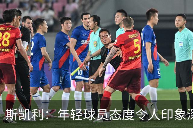 斯凯利：年轻球员态度令人印象深刻，他们渴望学习和证明自己