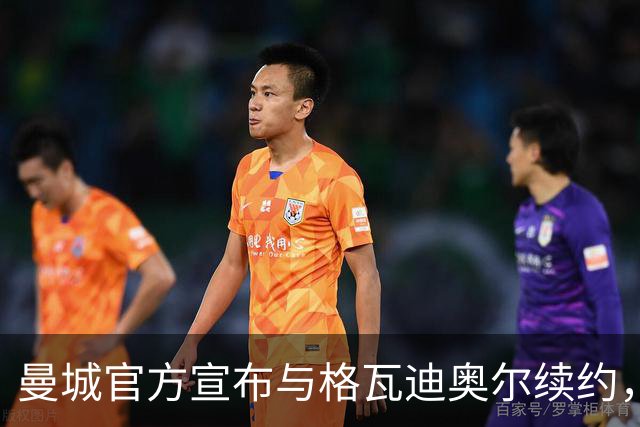 曼城官方宣布与格瓦迪奥尔续约，新合同签至2031年